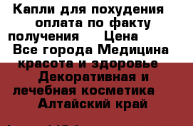 Капли для похудения ( оплата по факту получения ) › Цена ­ 990 - Все города Медицина, красота и здоровье » Декоративная и лечебная косметика   . Алтайский край